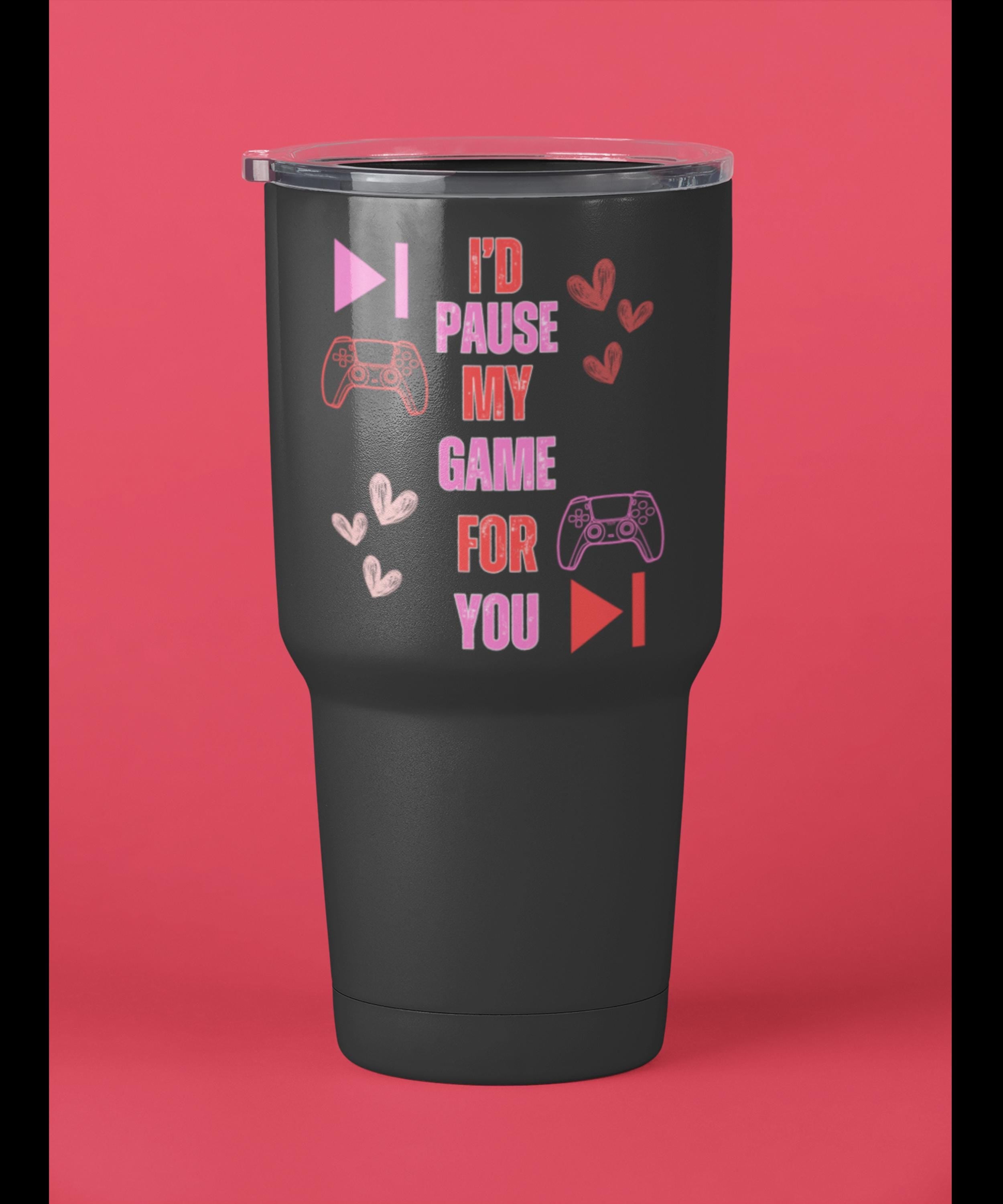 I'd Pause My Game For You Valentines Day Travel Mug 40oz | Valentines Day Tumbler | Gamer Valentines Tumbler |